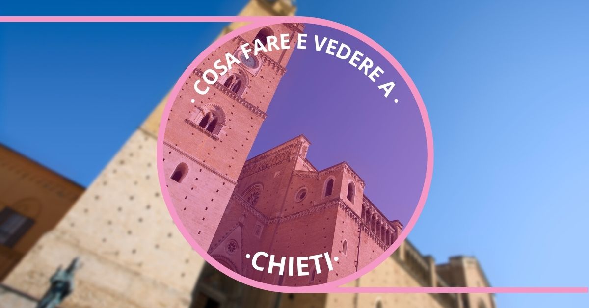 Cosa fare e vedere Chieti