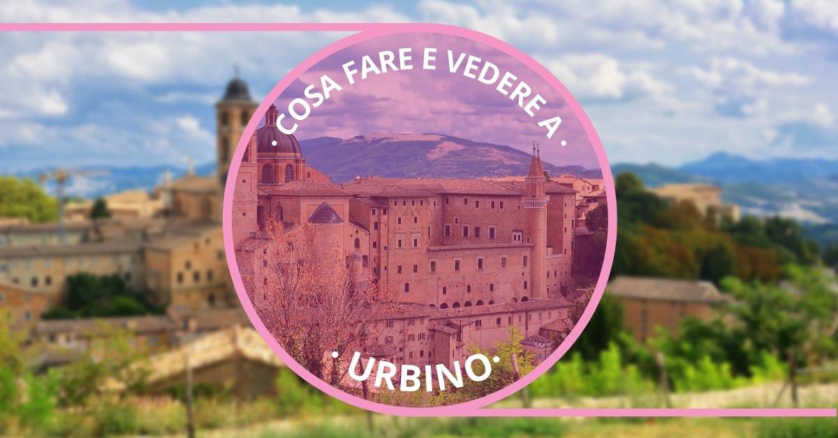 Cosa fare e vedere ad Urbino in un giorno