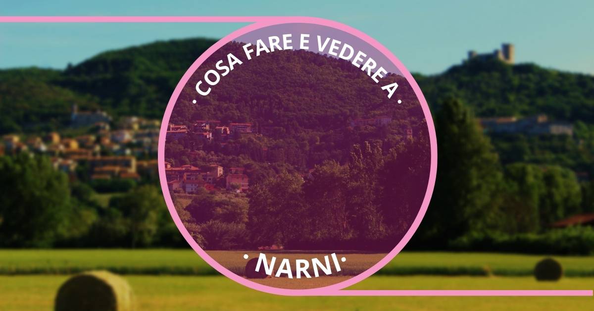 Cosa vedere a Narni e dintorni in un giorno