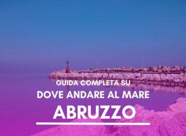 Dove andare in vacanza al mare in Abruzzo?